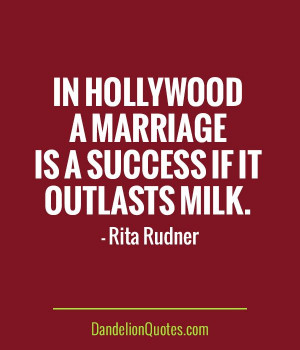 ... outlasts-milk In Hollywood a marriage is a success if it outlasts milk