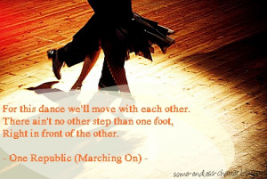 One Republic from their song Marching On. Because I ♥ this song.