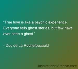 True love is like a psychic experience. Everyone tells ghost stories ...