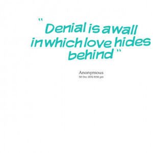 Quotes Picture: denial is a wall in which love hides behind ?