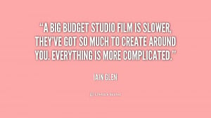big budget studio film is slower, they've got so much to create ...