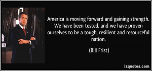 America is moving forward and gaining strength. We have been tested ...