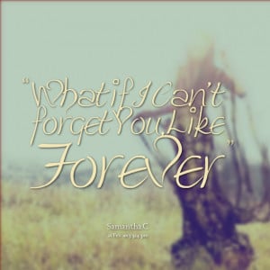 Quotes Picture: what if i can't forget you, like forever