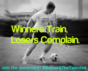 Winners train, losers complain.