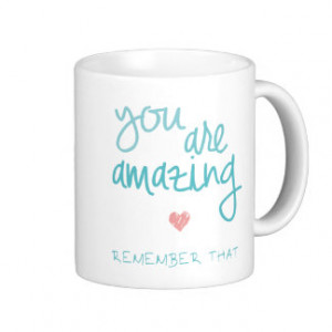 You Are Amazing Remember That Love Quote Coffee Mugs