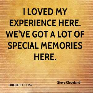 ... Here. We’ve Got A Lot Of Special Memories Here. - Steve Cleveland