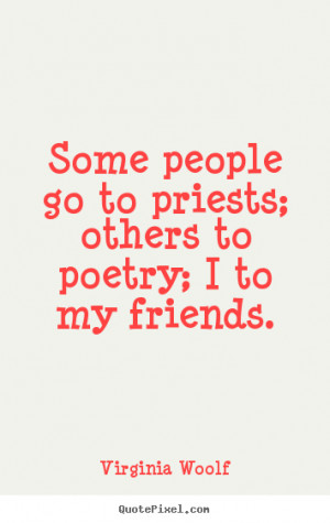 Friendship quotes - Some people go to priests; others to poetry; i to ...