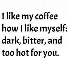 Except that I like my coffee creamy, sweet, and iced, and myself dark ...