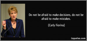 Do not be afraid to make decisions, do not be afraid to make mistakes ...