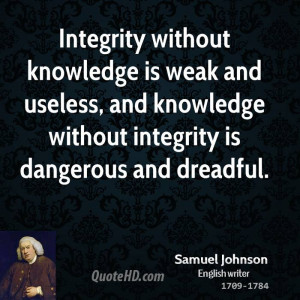 Integrity without knowledge is weak and useless, and knowledge without ...