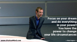 Focus on your dream and do everything in your power! You have the ...