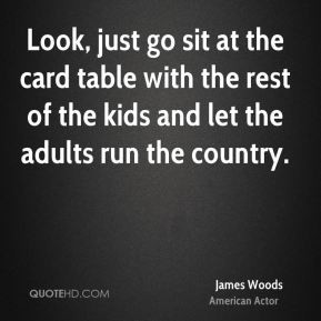 james woods james woods look just go sit at the card table with the