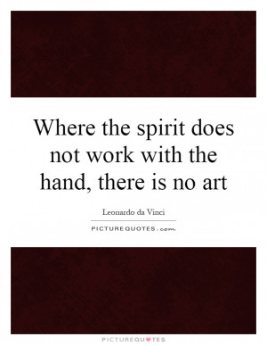 ... spirit does not work with the hand, there is no art Picture Quote #1