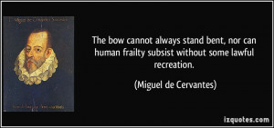 ... frailty subsist without some lawful recreation. - Miguel de Cervantes