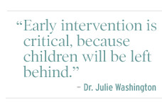 Early intervention is critical, because children will be left behind ...