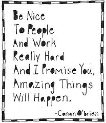 Be nice to people and work really hard and i promise you amazing ...