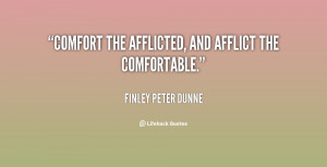 quote-Finley-Peter-Dunne-comfort-the-afflicted-and-afflict-the ...