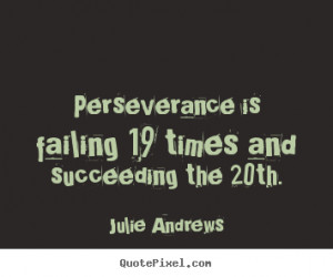 perseverance is failing 19 times and succeeding the 20th julie