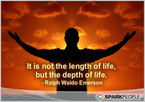 ... Quote - It is not the length of life, but the depth of life
