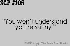 Skinny Girl Problems, why do ppl. always say that