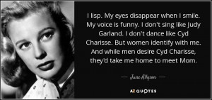 . My voice is funny. I don't sing like Judy Garland. I don't dance ...