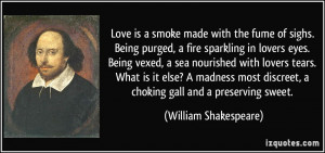 Love is a smoke made with the fume of sighs. Being purged, a fire ...