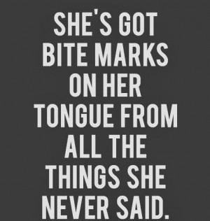 She's got bite marks on her tongue from all the things she never said.