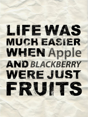 easy life quotes life was much easy when apple and blackberry were ...