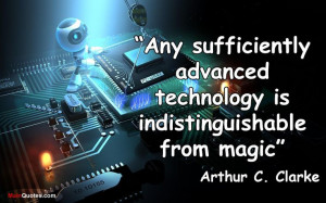 Clark's third Law: Any sufficiently advanced technology is ...