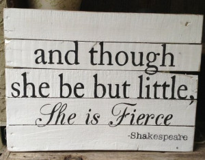 And though she be but little, she be fierce – Shakespeare, Pallet ...
