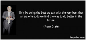 ... offers, do we find the way to do better in the future. - Frank Drake