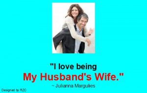Husband Quotes - I love being my husband's wife, Julianna Margulies ...