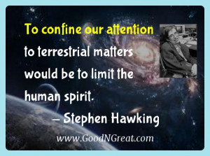 ... matters would be to limit the human spirit.” – Stephen Hawking