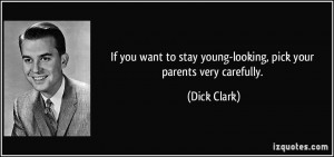 ... to stay young-looking, pick your parents very carefully. - Dick Clark