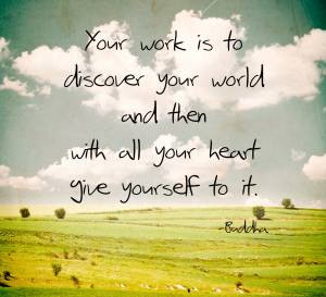 me think of the Buddha quote that goes something like: “ Your work ...