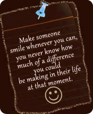 Make Someone Smile Whenever You Can, You Never Know How Much Of A ...