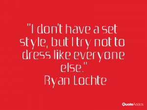 don't have a set style, but I try not to dress like everyone else ...
