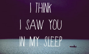 http://www.graphics99.com/i-think-i-saw-you-in-my-sleep-dream-quote/