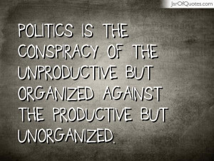 ... the unproductive but organized against the productive but unorganized