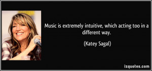 ... intuitive, which acting too in a different way. - Katey Sagal
