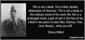 ... God, Man, Destiny, Time, Love, Beauty... what you will. - Henry Miller