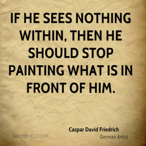 If he sees nothing within, then he should stop painting what is in ...