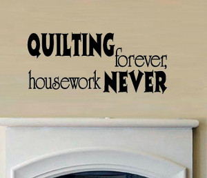 vinyl wall decal quote Quilting forever, housework never