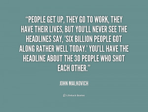 quote-John-Malkovich-people-get-up-they-go-to-work-204024.png