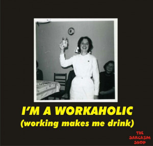 workaholic (working makes me drink)