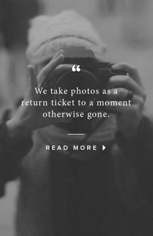 We take photos as a return ticket to a moment otherwise gone. — @ ...