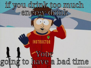 energy drink - IF YOU DRINK TOO MUCH ENERGY DRINK YOUR GOING TO HAVE A ...