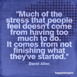 ... to do. It comes from not finishing what they've started. - David Allen