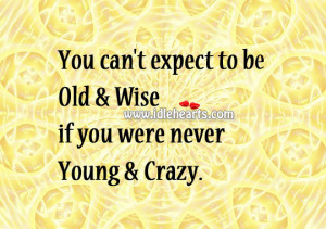 Old And Wise You Were Never Young Crazy Quotes Tumblr