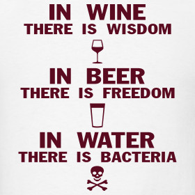 In wine there is wisdom, in beer there is freedom, in water there is ...